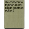 Die Consecutio Temporum Bei Cäsar. (German Edition) door Procksch August