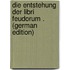 Die Entstehung Der Libri Feudorum . (German Edition)