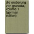 Die Eroberung Von Granada, Volume 1 (German Edition)