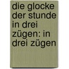 Die Glocke der Stunde in drei Zügen: In drei Zügen by Moritz Arndt Ernst