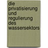 Die Privatisierung Und Regulierung Des Wassersektors by Jan Mueller-Scheessel
