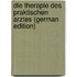 Die Therapie Des Praktischen Arztes (German Edition)