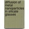 Diffusion of Metal Nanoparticles in Silicate Glasses by Shahid Ali