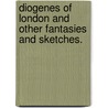 Diogenes of London and other fantasies and sketches. door Henry Brereton Marriott Watson