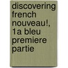 Discovering French Nouveau!, 1a Bleu Premiere Partie door Rebecca M. Valette