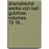 Dramatische Werke Von Karl Gutzkow, Volumes 13-16... door Karel Gutzkow