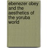 Ebenezer Obey and the Aesthetics of the Yoruba World by Adebayo Mosobalaje