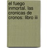 El Fuego Inmortal. Las Cronicas De Cronos: Libro Iii door Anne Ursu