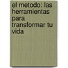 El Metodo: Las Herramientas Para Transformar Tu Vida by Phil Stutz