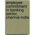 Employee Commitment In Banking Sector, Chennai-India