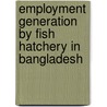 Employment Generation by Fish Hatchery in Bangladesh door Mohammad Mahfujul Haque