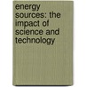 Energy Sources: The Impact Of Science And Technology door Rob Bowden