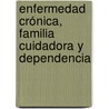 Enfermedad Crónica, Familia Cuidadora y Dependencia door Aníbal Pérez Peñaranda
