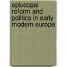 Episcopal Reform and Politics in Early Modern Europe door Jennifer Mara Desilva