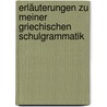 Erläuterungen Zu Meiner Griechischen Schulgrammatik door Georg Curtius