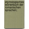 Etymologisches Wörterbuch der romanischen Sprachen; by Friedrich Diez