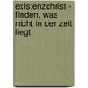 Existenzchrist - finden, was nicht in der Zeit liegt by Han Degarden