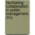 Facilitating Collaboration In Public Management (hc)