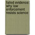 Failed Evidence: Why Law Enforcement Resists Science