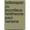 Fallbeispiel zu Bourdieus Feldtheorie: Paul Verlaine by Bianca Giesler