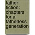 Father Fiction: Chapters For A Fatherless Generation