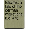 Felicitas; a Tale of the German Migrations, A.D. 476 by Felix Dahn