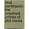 Final Confession: The Unsolved Crimes of Phil Cresta by Brian P. Wallace