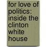 For Love Of Politics: Inside The Clinton White House door Sally Bedell Smith