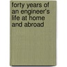Forty Years of an Engineer's Life at Home and Abroad by Alfred Edward Garwood