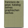 Francisco De Goya: Katalog Seines Graphischen Werkes door Joseph Hunter