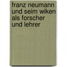 Franz Neumann und Seim Wiken als Forscher und Lehrer by Wangerin Albert