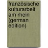 Französische Kulturarbeit Am Rhein (German Edition) by Peter Hartmann