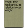 Freight Train Resistance, Its Relation to Car Weight door Edward C. (Edward Charles) Schmidt