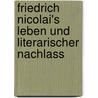 Friedrich Nicolai's Leben Und Literarischer Nachlass door Leopold Friedrich Günther Von Göckingk