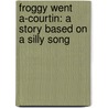 Froggy Went A-Courtin: A Story Based on a Silly Song door Barbie Heit