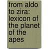 From Aldo to Zira: Lexicon of the Planet of the Apes by Rich Handley