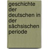 Geschichte Der Deutschen In Der Sächsischen Periode door Karl Ludwig Von Woltmann