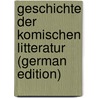 Geschichte Der Komischen Litteratur (German Edition) by Friedrich Flögel Karl