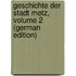 Geschichte Der Stadt Metz, Volume 2 (German Edition)
