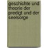 Geschichte Und Theorie Der Predigt Und Der Seelsorge