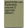 Geschichte Von Frankreich, Volume 2 (German Edition) by Alexander Schmidt Ernst