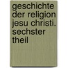 Geschichte der Religion Jesu Christi. Sechster Theil by Friedrich Von Kerz