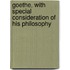 Goethe, with Special Consideration of His Philosophy
