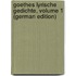 Goethes Lyrische Gedichte, Volume 1 (German Edition)