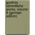 Goethes Sämmtliche Werke, Volume 8 (German Edition)