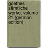 Goethes Sämtliche Werke, Volume 21 (German Edition) by Johann Goethe