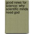 Good News for Science: Why Scientific Minds Need God