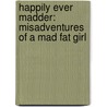 Happily Ever Madder: Misadventures of a Mad Fat Girl by Stephanie McAfee