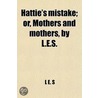 Hattie's Mistake; Or, Mothers And Mothers, By L.E.S. by L.E. S