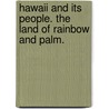 Hawaii and its People. The land of rainbow and palm. by Alexander Stevenson Twombly